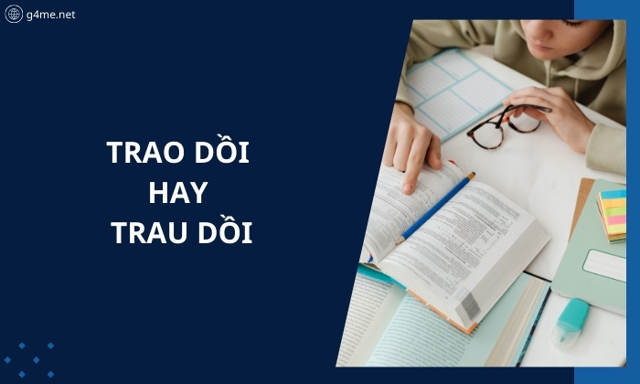 Trao Dồi Hay Trau Dồi? Từ Nào Chính Xác Trong Tiếng Việt?